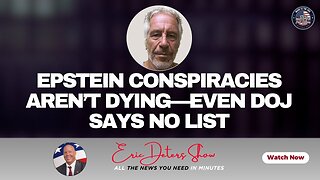 Epstein Conspiracies Aren’t Dying—Even DOJ Says No List | Eric Deters Show