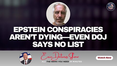 Epstein Conspiracies Aren’t Dying—Even DOJ Says No List | Eric Deters Show