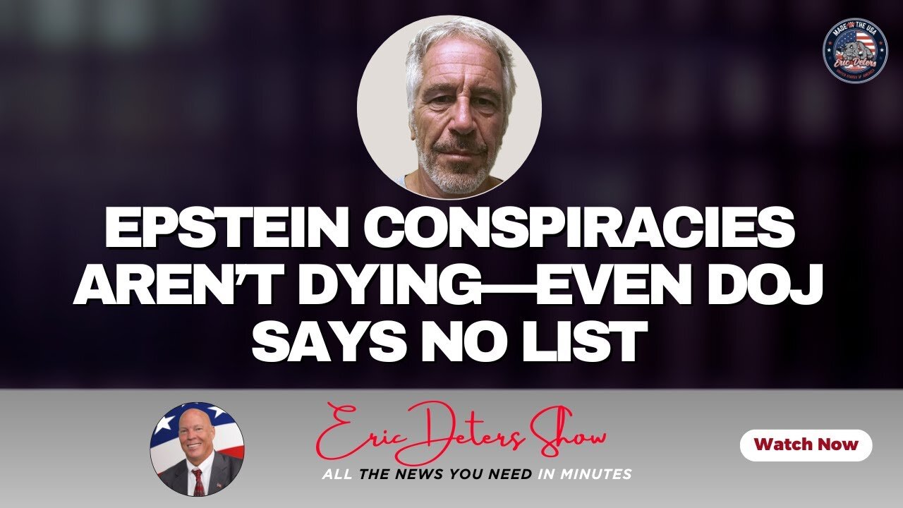 Epstein Conspiracies Aren’t Dying—Even DOJ Says No List | Eric Deters Show