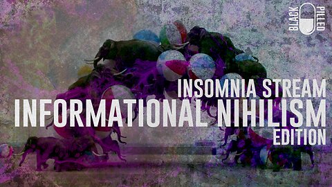 INSOMNIA STREAM: INFORMATIONAL NIHILISM
