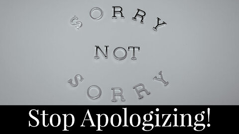 Stop Apologizing!