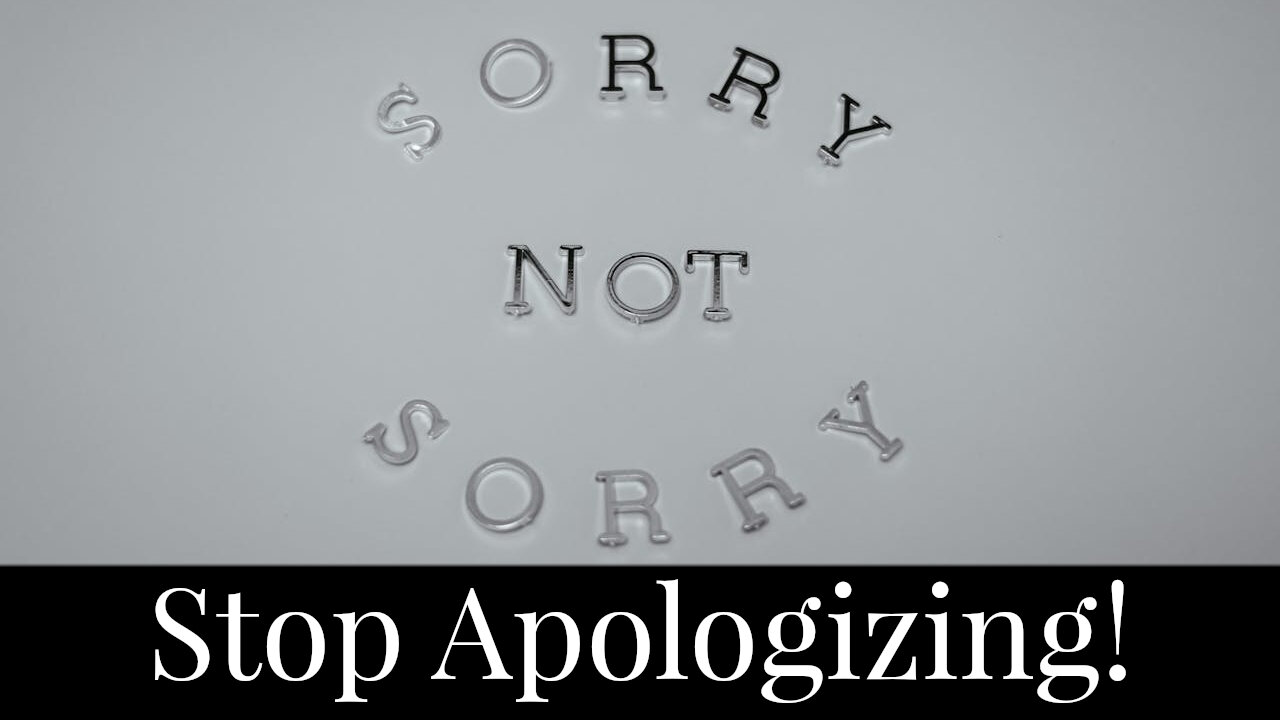 Stop Apologizing!