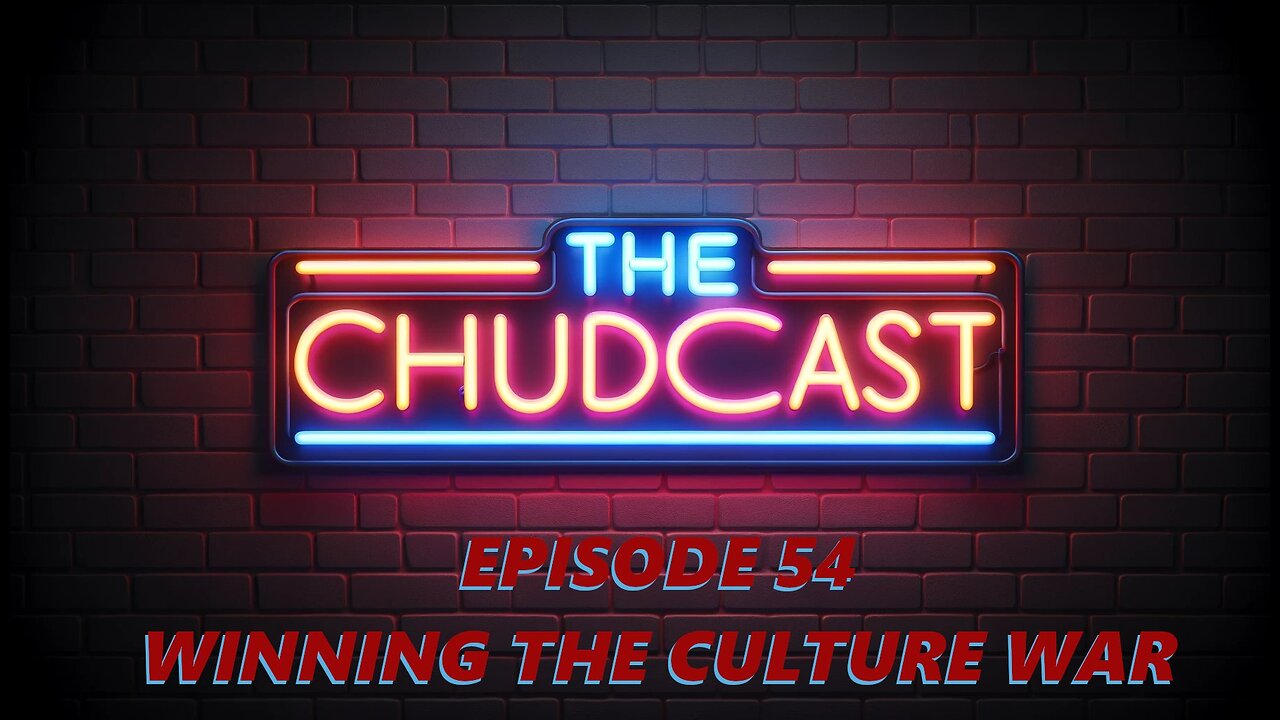 Chudcast 54: Winning the Culture War