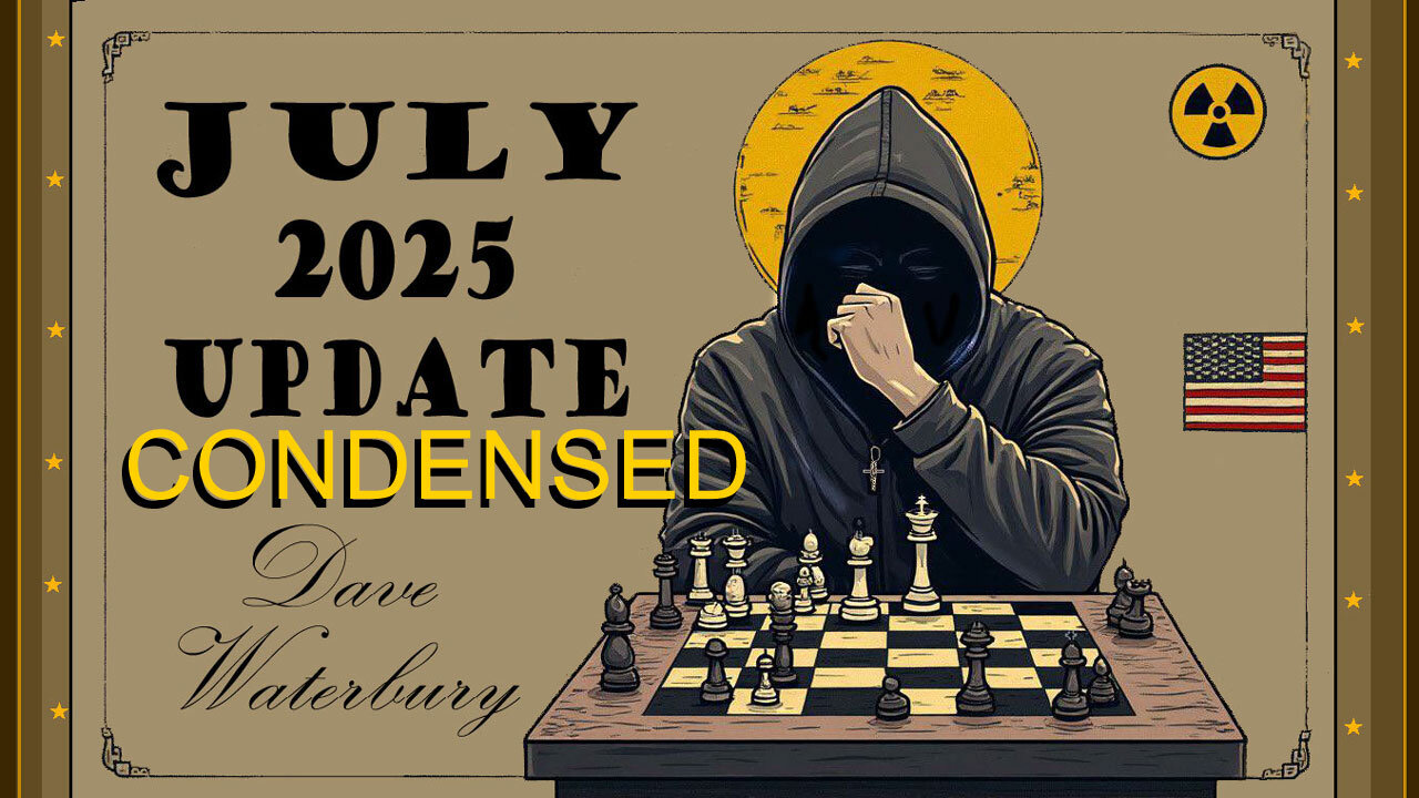 JULY 2025 UPDATE ! - CONDENSED -