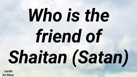 Who is the friend of Shaitan (Satan)