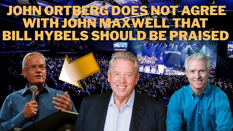 John Maxwell Praises Bill Hybels At Conference John Ortberg Speaks Out on Bill Hybels