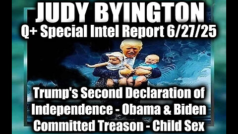 Judy Byington Special Update 6.27.25 - Trump's Second Declaration of Independence; Obama & Biden Committed Treason Child Sex; A Global Change Has Begun