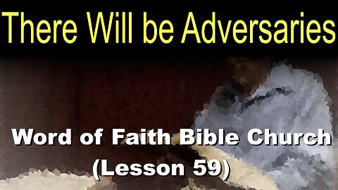 Word of Faith Bible Church (Lesson 59): There Will be Adversaries