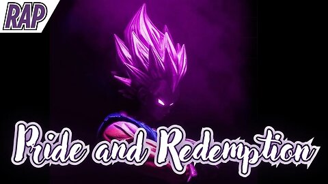 PRIDE AND REDEMPTION (VEGETA'S RAP) - I rose from hatred with pride, but love shaped my redemption