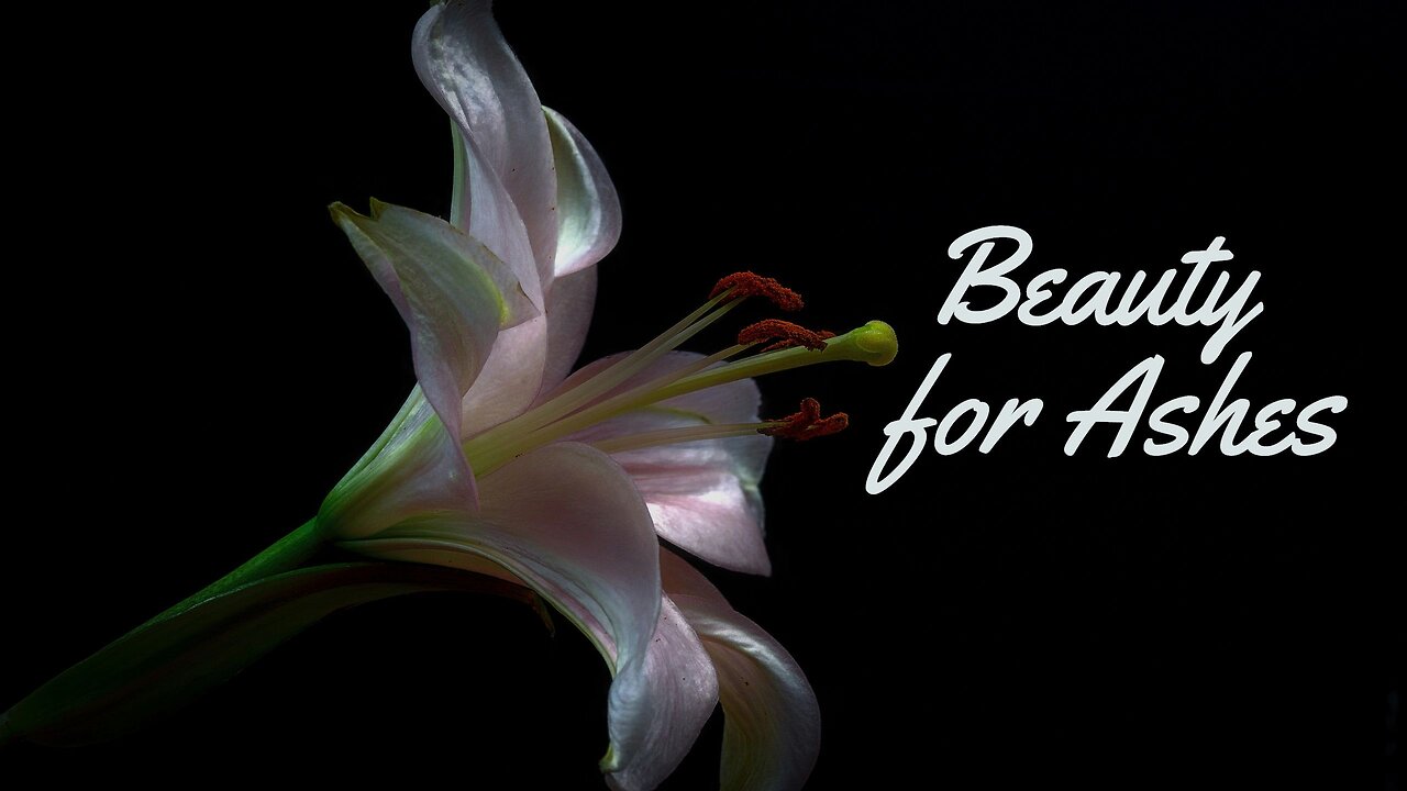 Beauty for Ashes - Sermon