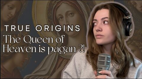 True Origins: The Queen of Heaven is PAGAN?!
