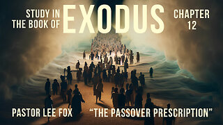 Exodus 12 - “The Passover Prescription” - Pastor Lee Fox