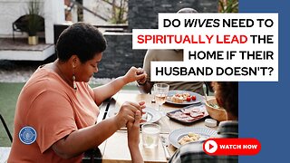 Do wives need to spiritually lead the home if their husband doesn't?