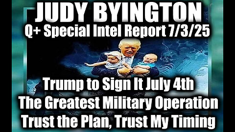 Judy Byington Special Update 7.4.25: Trump to Sign It July 4th, The Greatest Military Operation