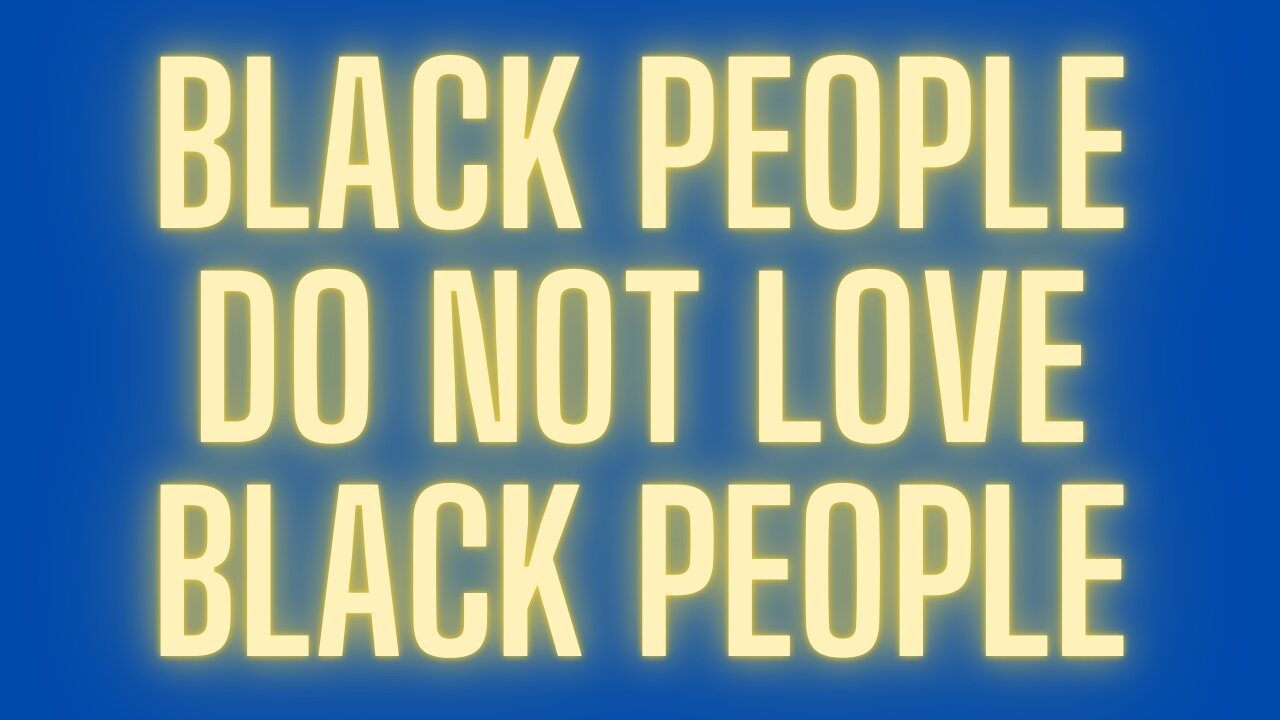 BLACK PEOPLE DO NOT LOVE BLACK PEOPLE