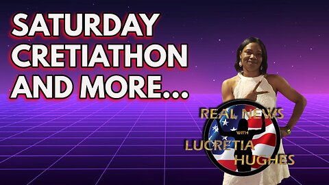 Real News with Lucretia Hughes - Saturday CretiaThon And More...