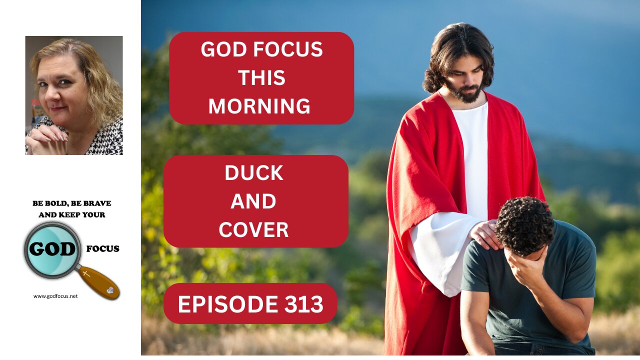 GOD FOCUS THIS MORNING EP313 DUCK AND COVER