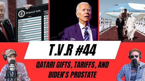 T.V.R. #44: Qatari Gifts, Tariffs, and Biden's Prostate