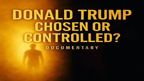 Donald Trump: Chosen or Controlled?