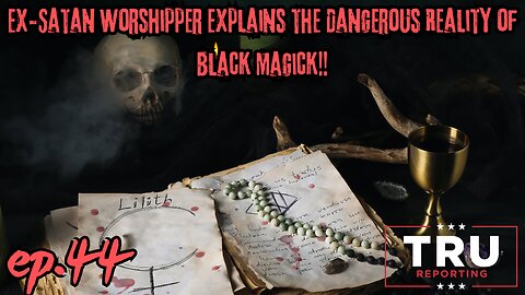 TRU REPORTING'S SECRET SHOW! "Ex-Satan Worshipper Explains the Dangerous Reality of Black Magick"