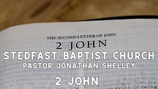 2 John - Pastor Jonathan Shelley | Stedfast Baptist Church
