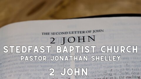 2 John - Pastor Jonathan Shelley | Stedfast Baptist Church