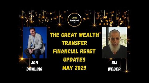 Jon Dowling & Eli Weber The Great Wealth Transfer & Financial Reset Latest Updates May 2025