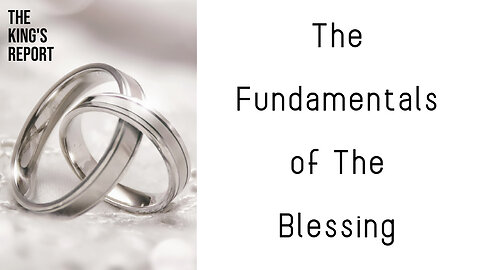 The Fundamentals of The Blessing (The King's Report 03/19/2025)