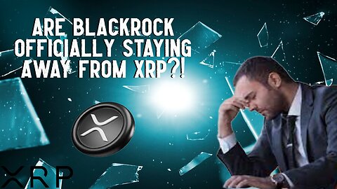 Are Blackrock Officially STAYING AWAY FROM XRP?!