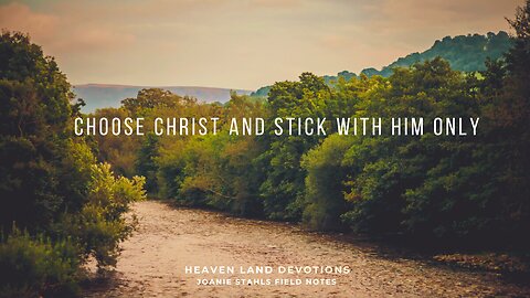 Heaven Land Devotions - Choose Christ and Stick With Him Only