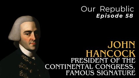 Episode 58 – John Hancock: President of the Continental Congress, Famous Signature.