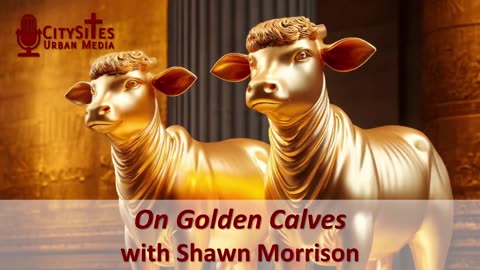 On Golden Calves with Shawn Morrison