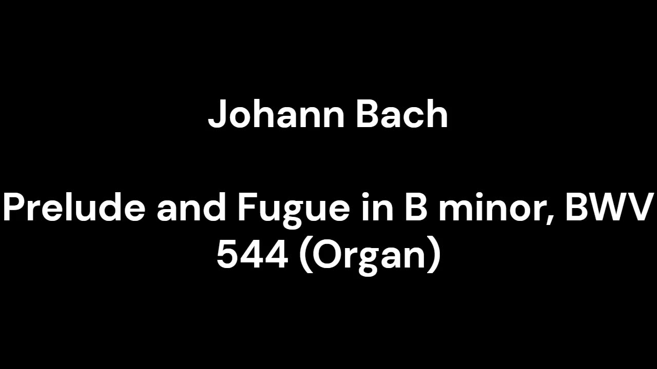 Prelude and Fugue in B minor, BWV 544 (Organ)