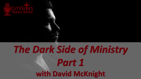 The Dark Side of Ministry, Part 1 with David McKnight