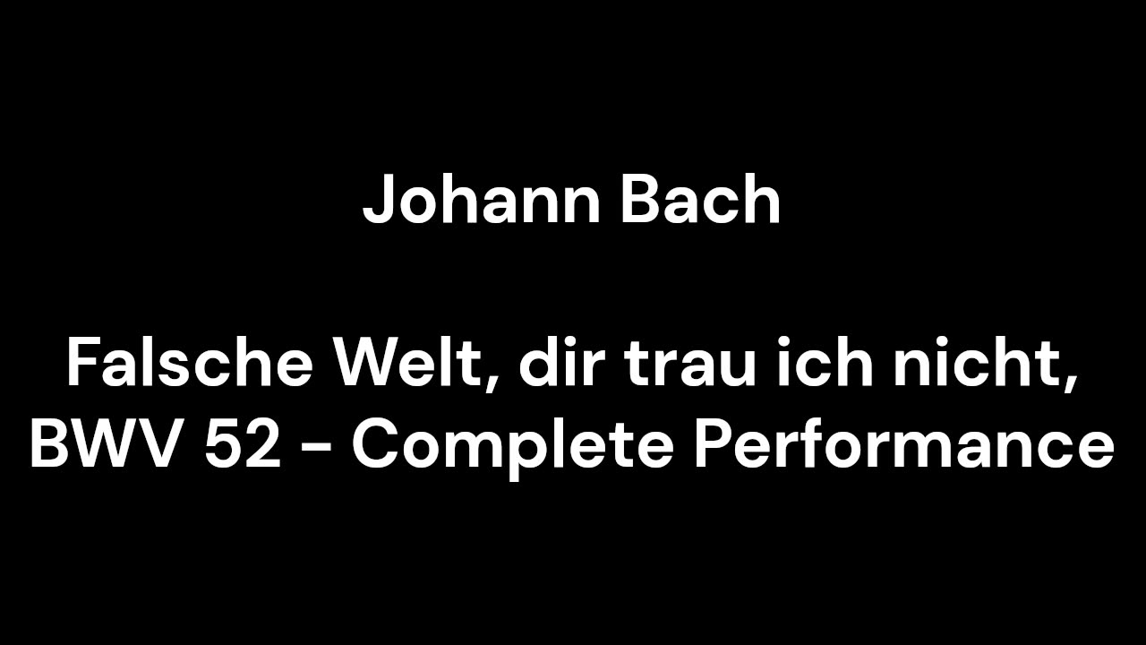 Falsche Welt, dir trau ich nicht, BWV 52 - Complete Performance