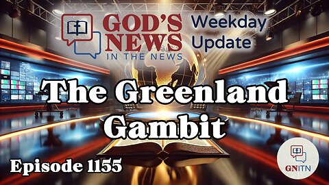 GNITN Episode 1155 - The Greenland Gambit