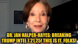 DR. JAN HALPER-HAYES: BREAKING TRUMP INTEL 7.21.25! THIS IS IT, FOLKS!