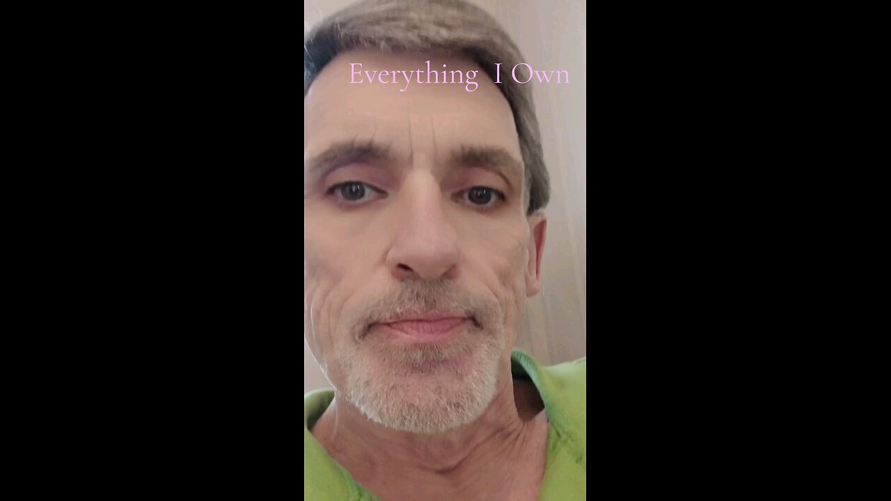 Everything I. Own