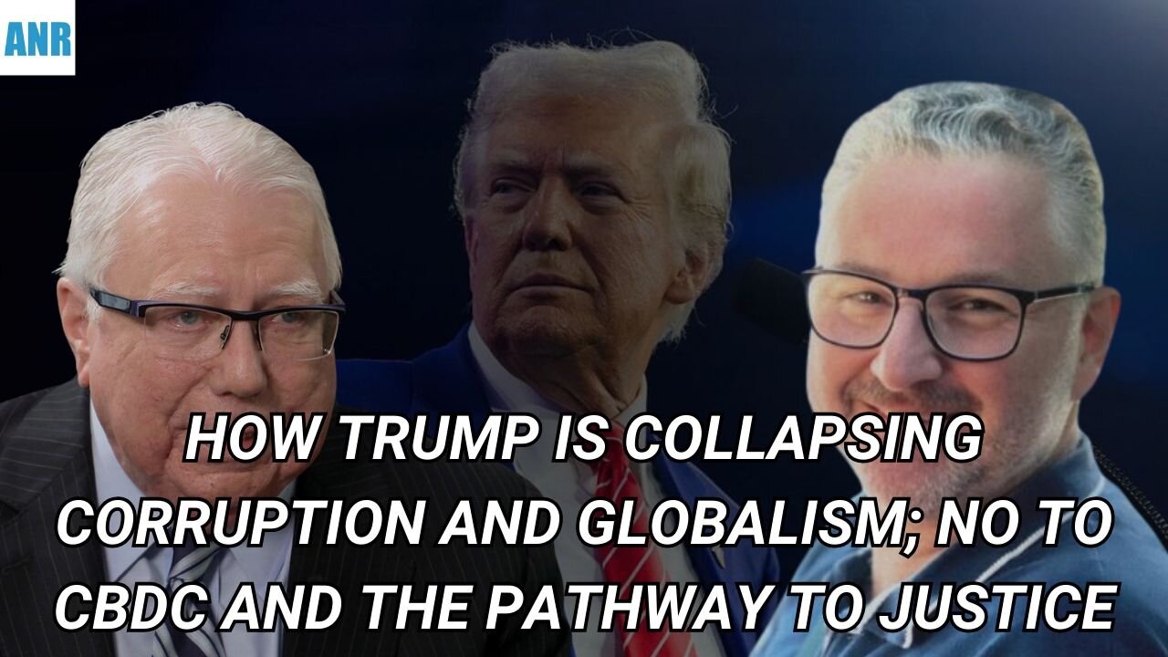 How Trump is collapsing corruption and globalism; NO to CBDC and the pathway to justice