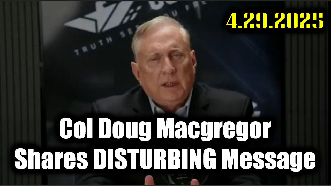 Col. Doug Macgregor Shares DISTURBING Message 4.29.25 - The FINAL PURGE Has Begun!