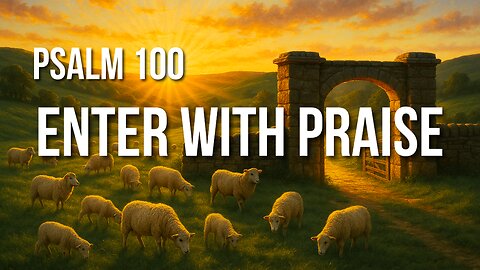 Psalm 100 – A Joyful Call to Worship the Good and Faithful God