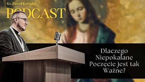 Dlaczego Niepokalane Poczęcie jest tak Ważne? – Ks. Paweł Korupka Podcast