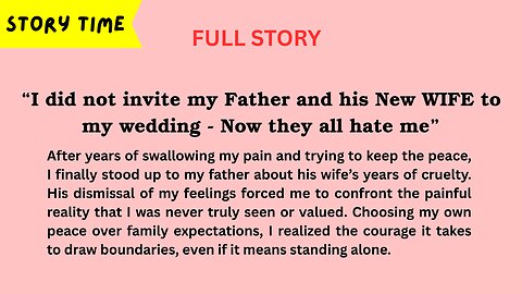 “I did not invite my Father and his New WIFE to my wedding - Now they all hate me”