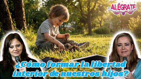 ¿Cómo formar la libertad interior de nuestros hijos? - Alégrate