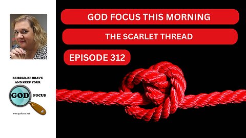 GOD FOCUS THIS MORNING EP312 THE SCARLET THREAD