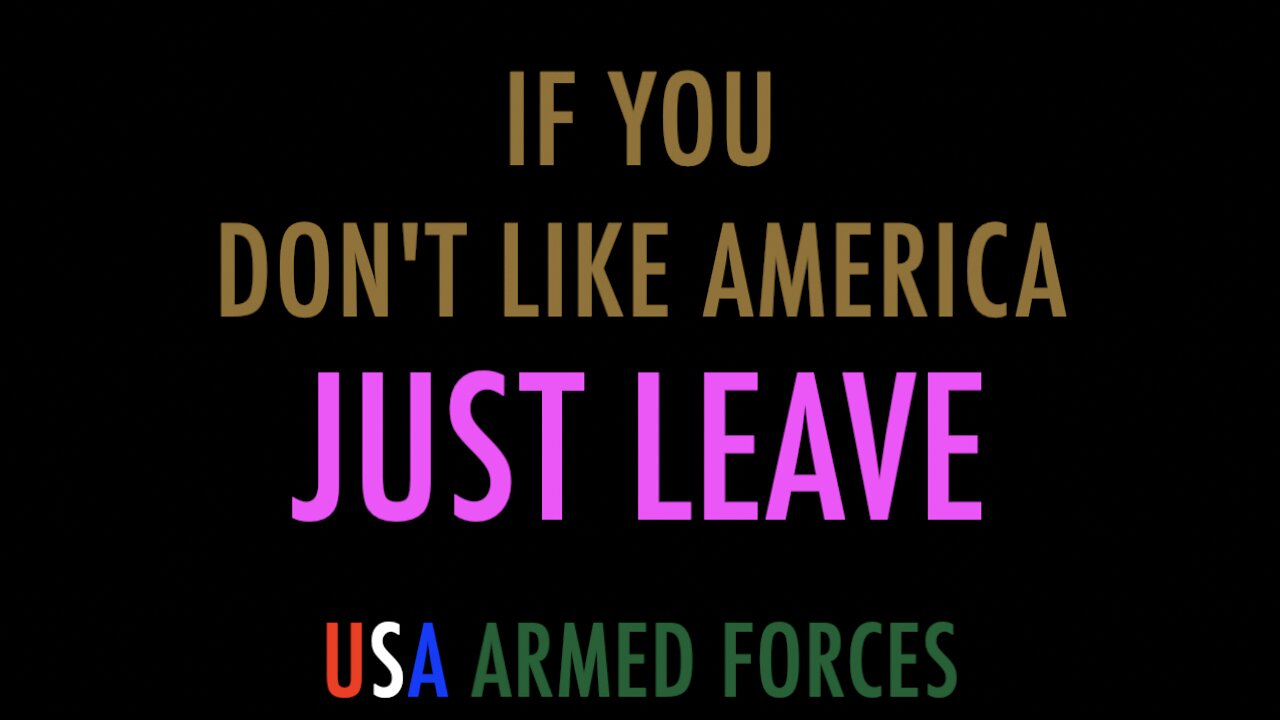 DON'T LIKE AMERICA? JUST LEAVE
