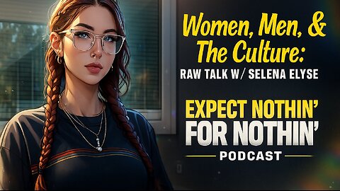 “Women, Men, & The Culture: Raw Talk w/ Selena Elise | Expect Nothin’ for Nothin’ Podcast”