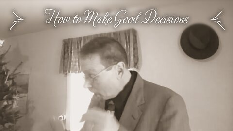 How to Make Good Decisions