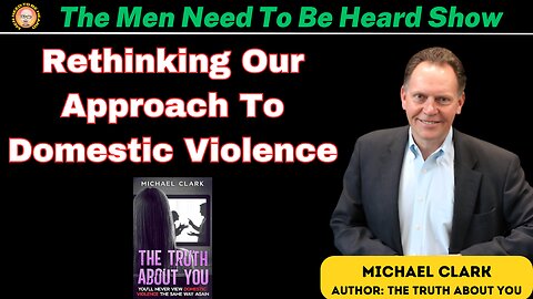 The Men Need To Be Heard Show: Rethinking Our Approach To Domestic Violence With Michael Clark