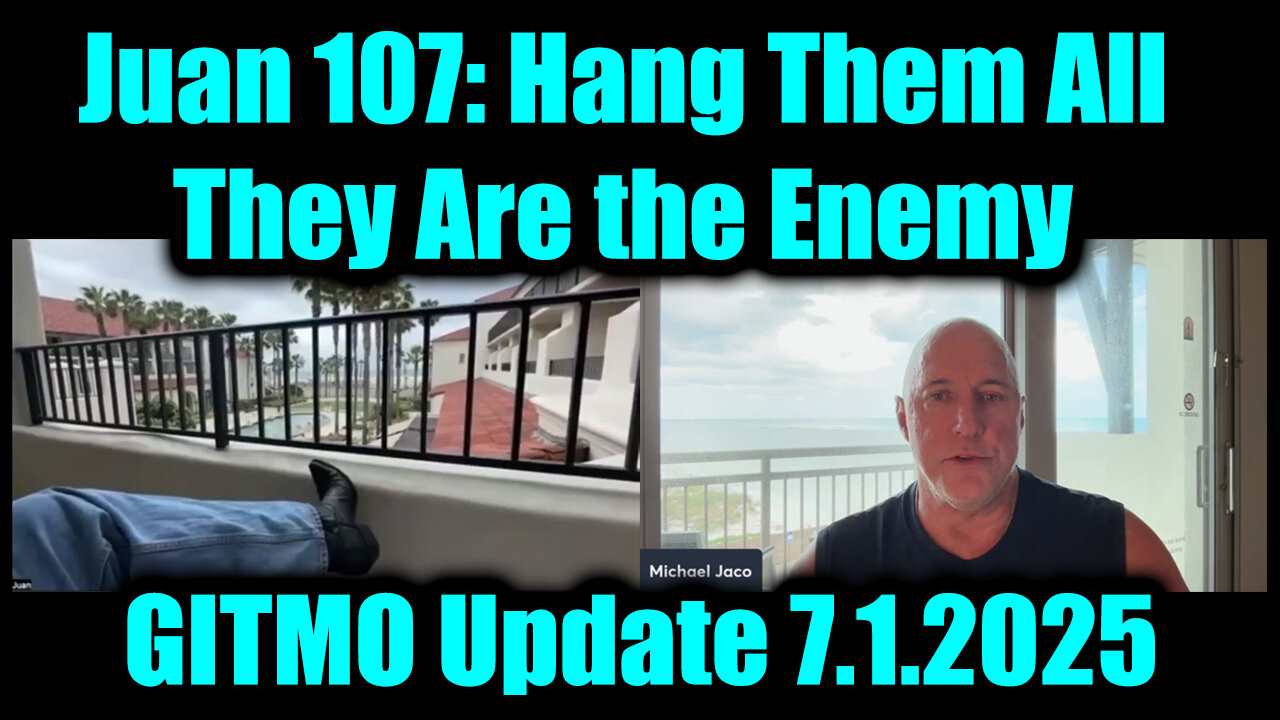 Juan O' Savin 107 & Michael Jaco: GITMO Update 7.1.25 - Hang Them All, They Are the Enemy